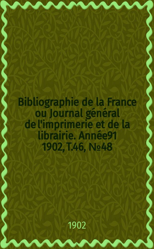 Bibliographie de la France ou Journal général de l'imprimerie et de la librairie. Année91 1902, T.46, №48