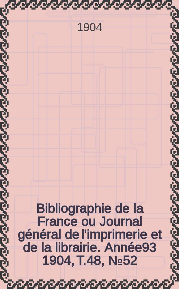 Bibliographie de la France ou Journal général de l'imprimerie et de la librairie. Année93 1904, T.48, №52