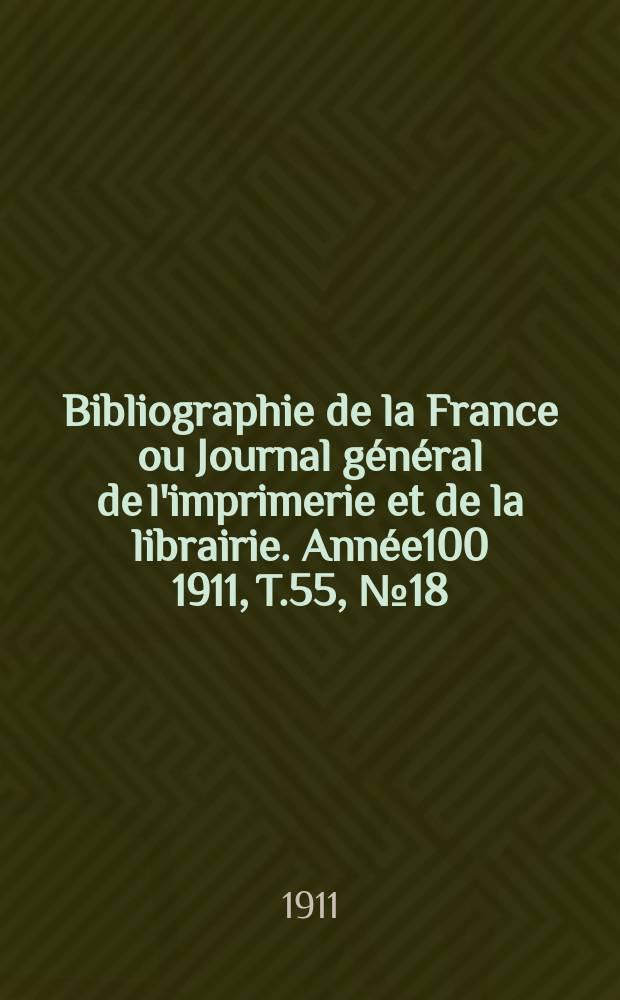 Bibliographie de la France ou Journal général de l'imprimerie et de la librairie. Année100 1911, T.55, №18