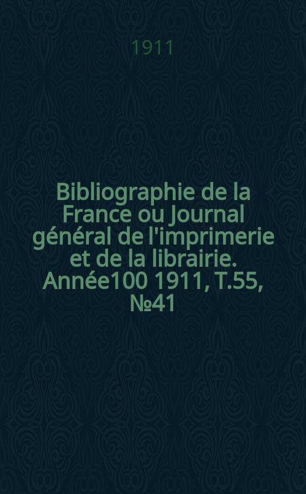 Bibliographie de la France ou Journal général de l'imprimerie et de la librairie. Année100 1911, T.55, №41
