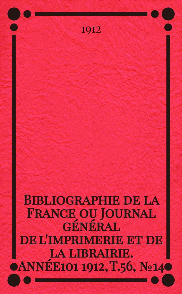 Bibliographie de la France ou Journal général de l'imprimerie et de la librairie. Année101 1912, T.56, №14