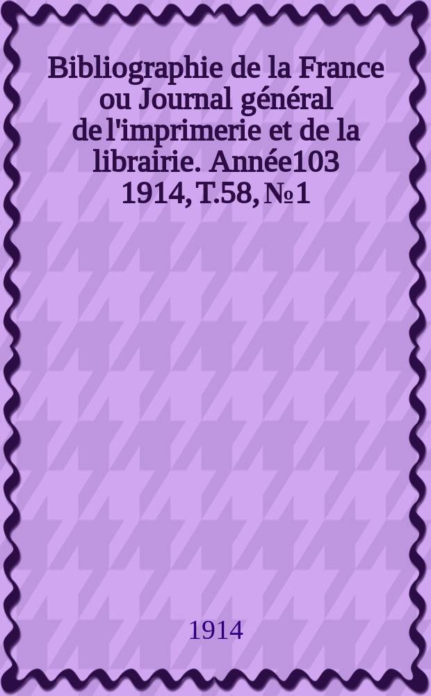 Bibliographie de la France ou Journal général de l'imprimerie et de la librairie. Année103 1914, T.58, №1