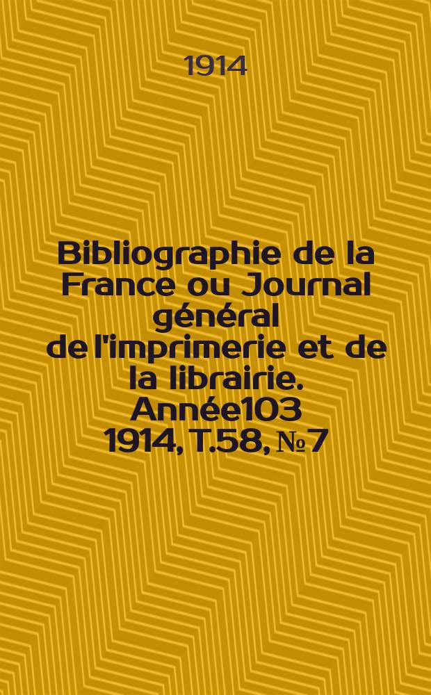 Bibliographie de la France ou Journal général de l'imprimerie et de la librairie. Année103 1914, T.58, №7
