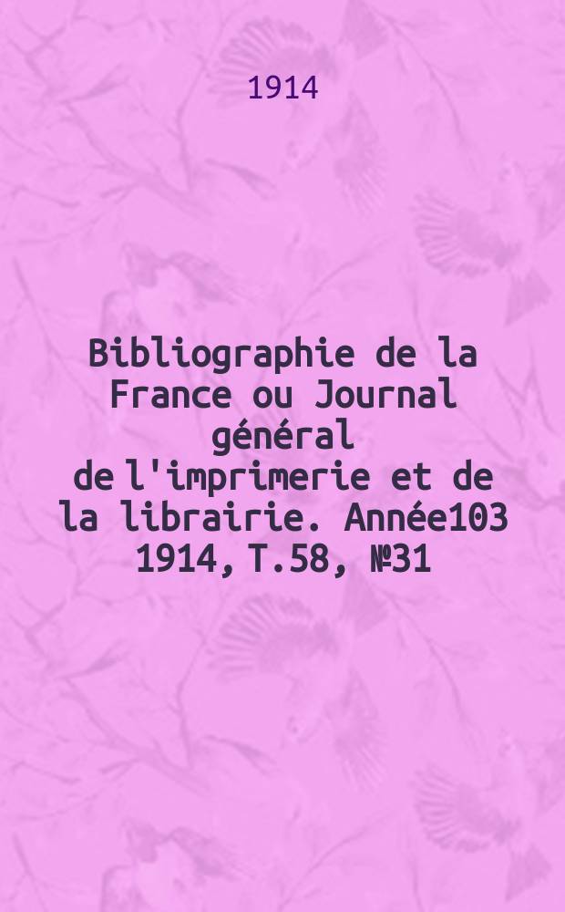 Bibliographie de la France ou Journal général de l'imprimerie et de la librairie. Année103 1914, T.58, №31