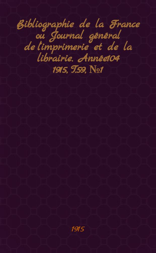 Bibliographie de la France ou Journal général de l'imprimerie et de la librairie. Année104 1915, T.59, №1