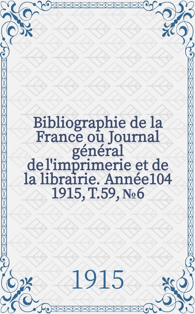 Bibliographie de la France ou Journal général de l'imprimerie et de la librairie. Année104 1915, T.59, №6