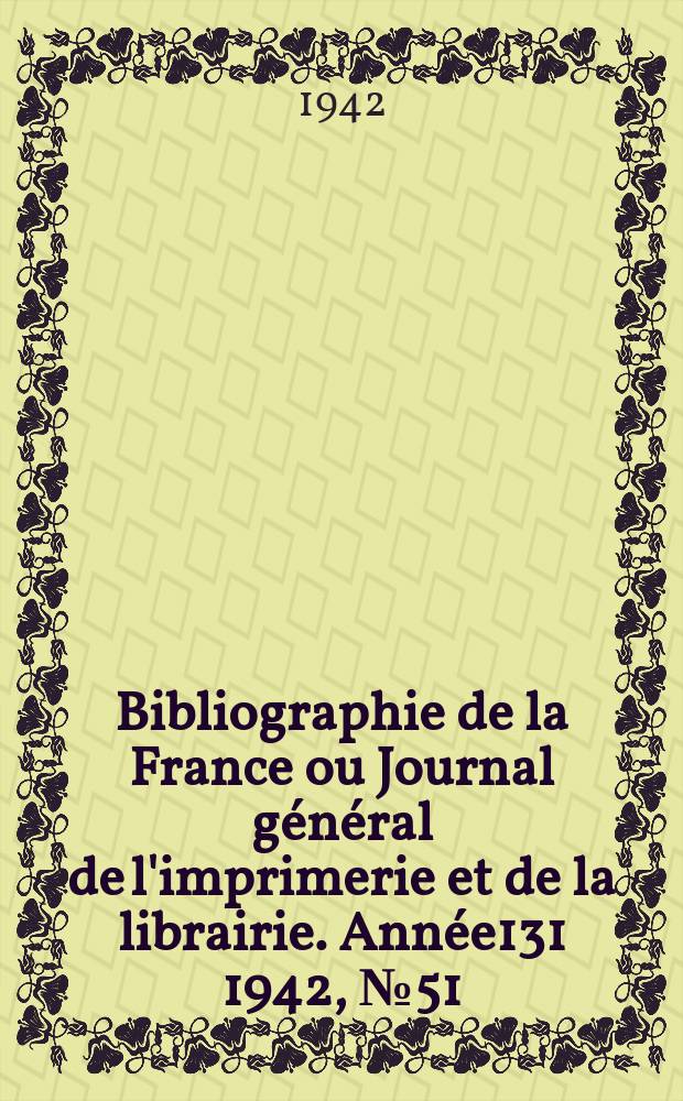 Bibliographie de la France ou Journal g&eacute;n&eacute;ral de l'imprimerie et de la librairie. Ann&eacute;e131 1942, №51/52