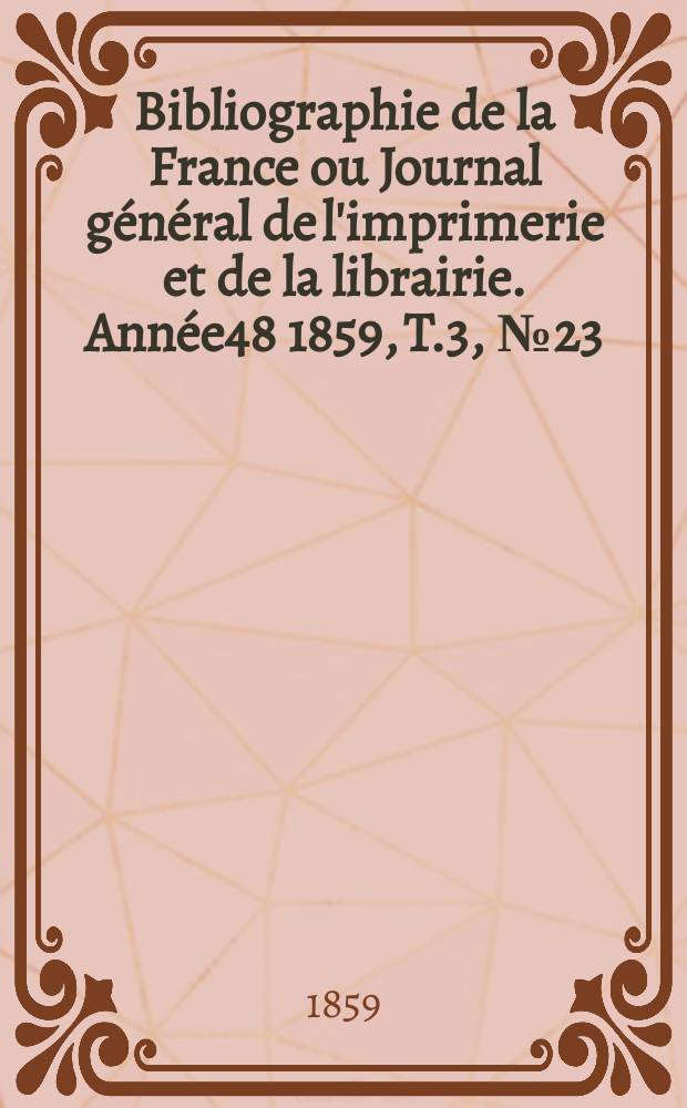 Bibliographie de la France ou Journal général de l'imprimerie et de la librairie. Année48 1859, T.3, №23