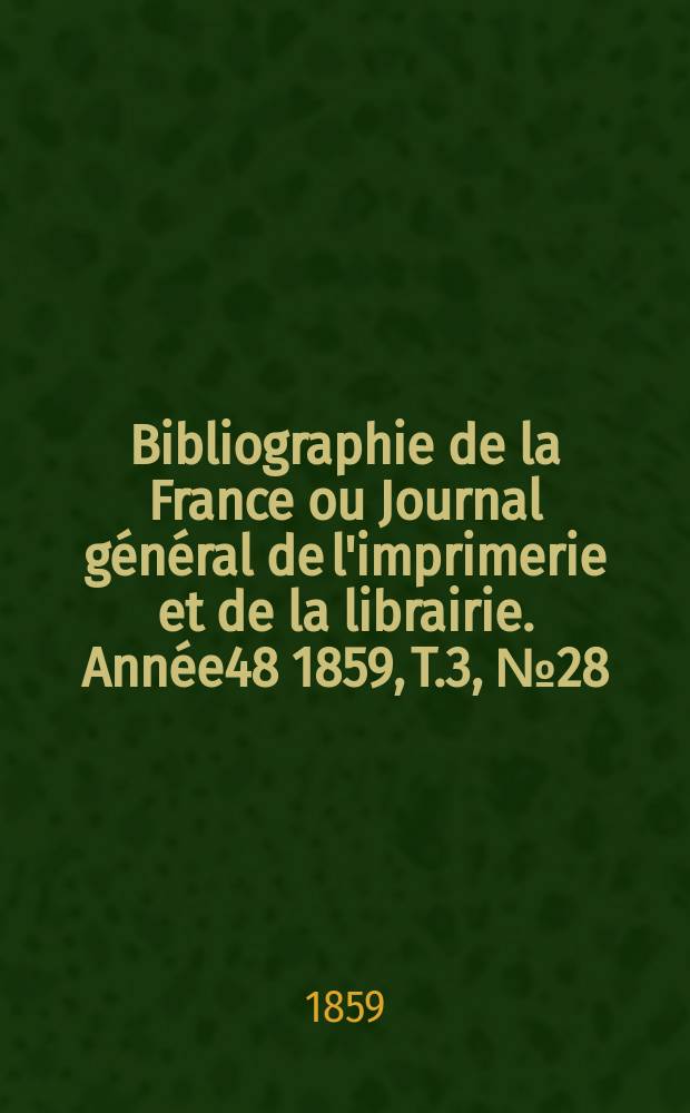 Bibliographie de la France ou Journal général de l'imprimerie et de la librairie. Année48 1859, T.3, №28