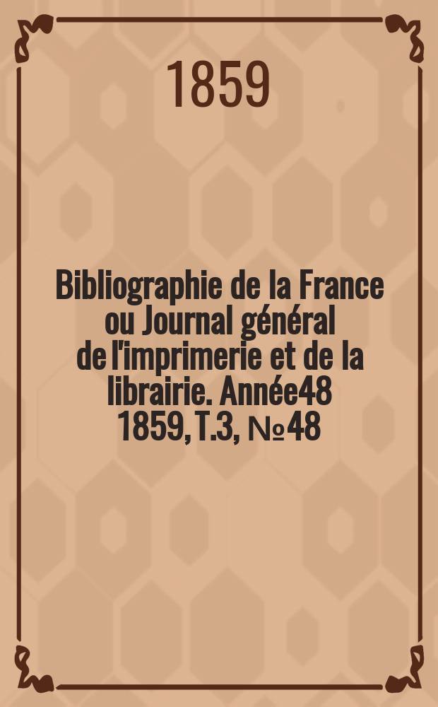 Bibliographie de la France ou Journal général de l'imprimerie et de la librairie. Année48 1859, T.3, №48