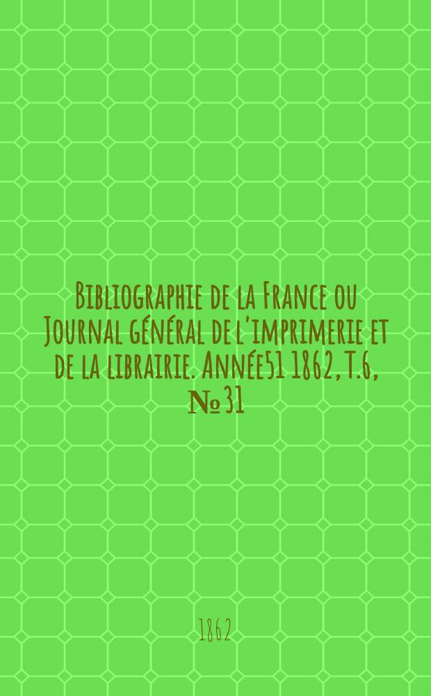 Bibliographie de la France ou Journal général de l'imprimerie et de la librairie. Année51 1862, T.6, №31