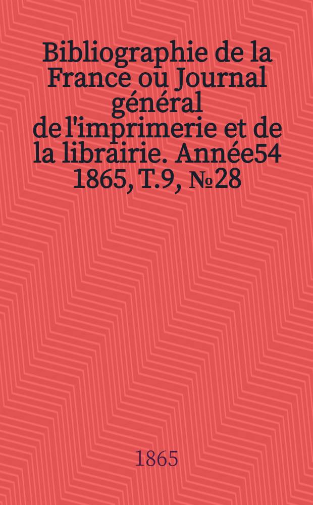 Bibliographie de la France ou Journal général de l'imprimerie et de la librairie. Année54 1865, T.9, №28