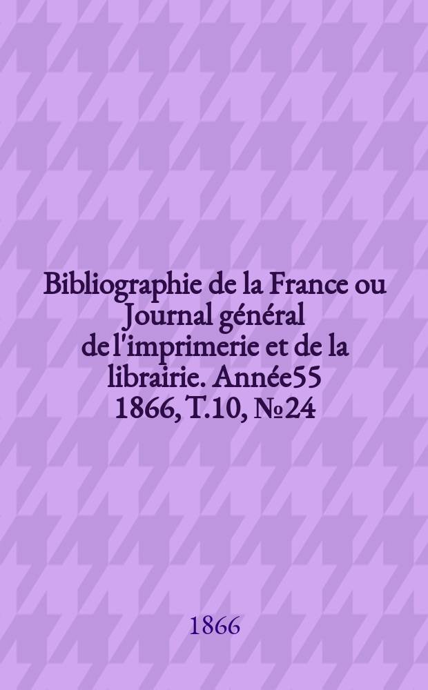 Bibliographie de la France ou Journal général de l'imprimerie et de la librairie. Année55 1866, T.10, №24