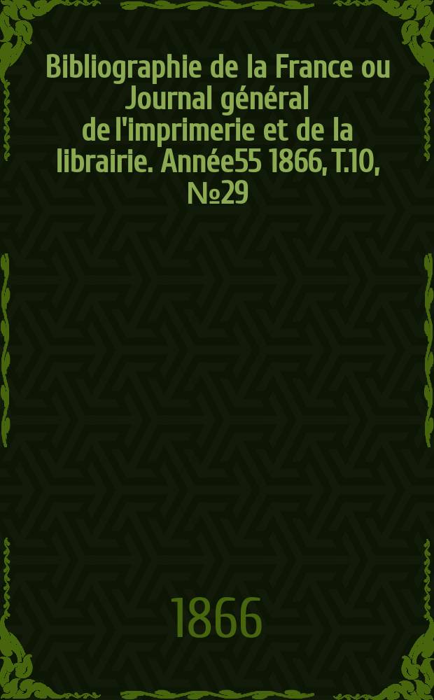 Bibliographie de la France ou Journal général de l'imprimerie et de la librairie. Année55 1866, T.10, №29