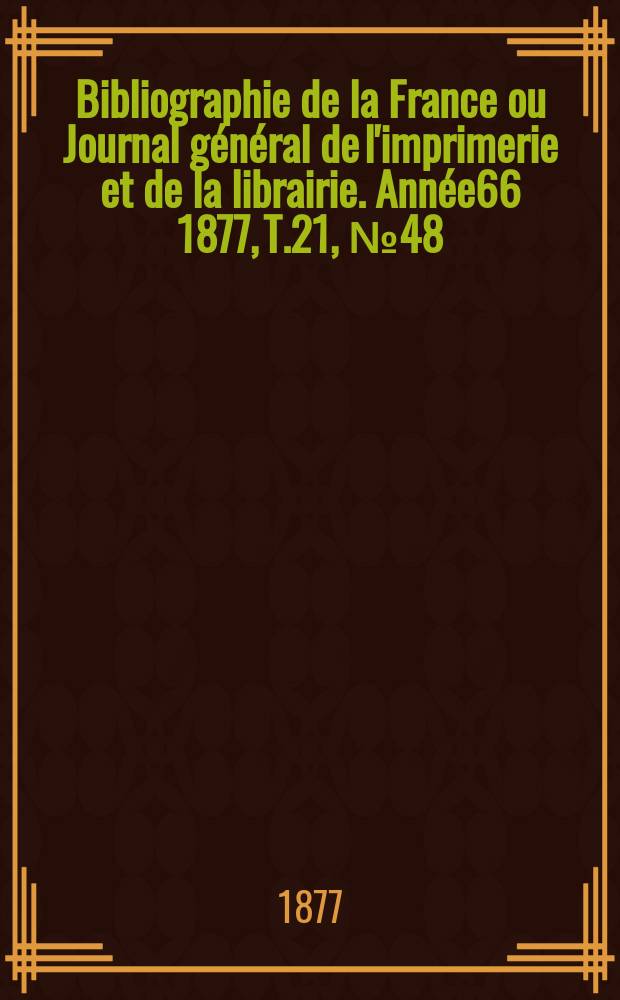 Bibliographie de la France ou Journal général de l'imprimerie et de la librairie. Année66 1877, T.21, №48
