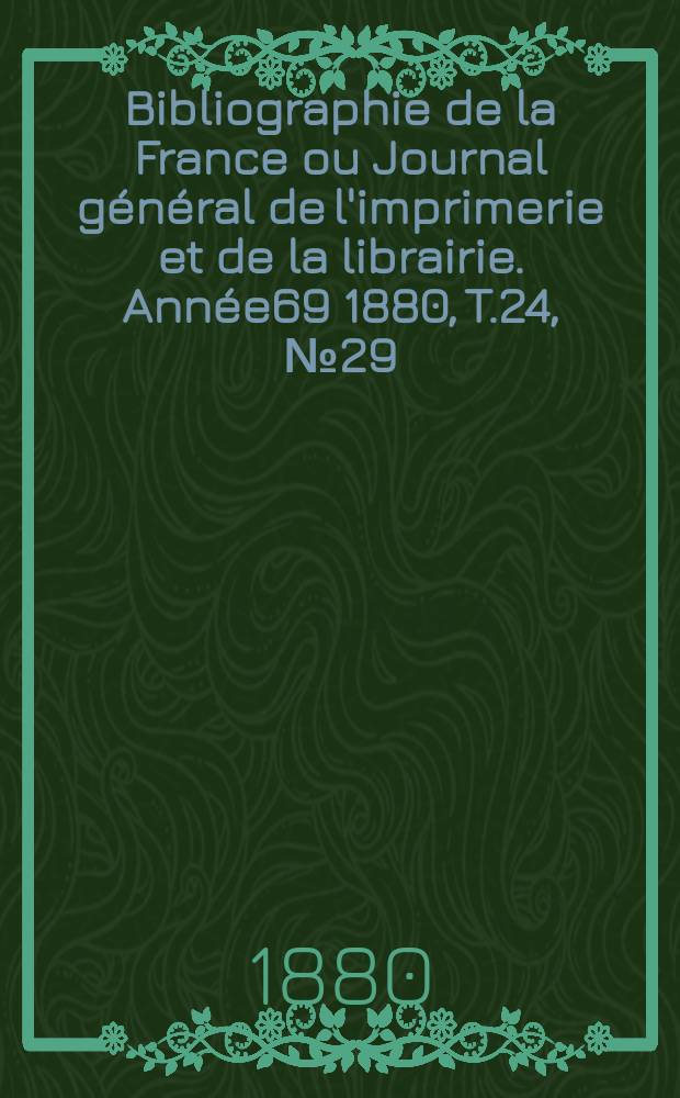 Bibliographie de la France ou Journal général de l'imprimerie et de la librairie. Année69 1880, T.24, №29
