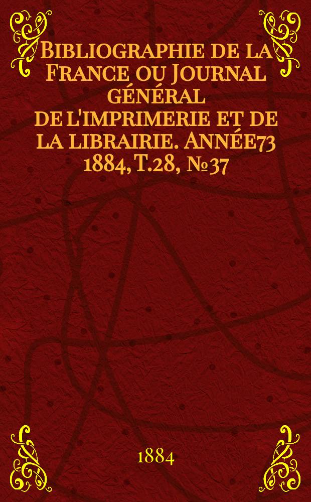 Bibliographie de la France ou Journal général de l'imprimerie et de la librairie. Année73 1884, T.28, №37