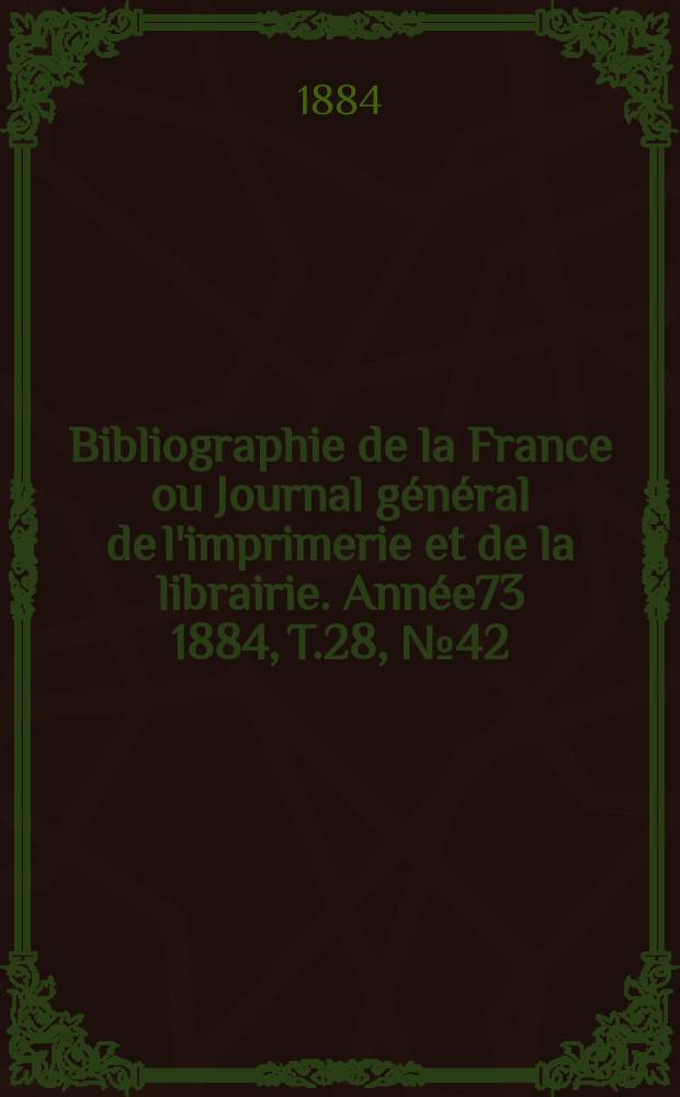 Bibliographie de la France ou Journal général de l'imprimerie et de la librairie. Année73 1884, T.28, №42