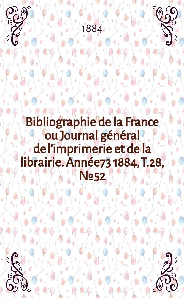 Bibliographie de la France ou Journal général de l'imprimerie et de la librairie. Année73 1884, T.28, №52