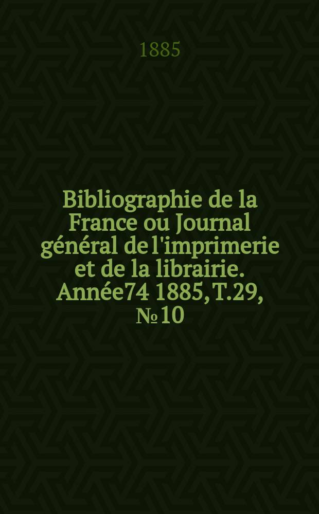 Bibliographie de la France ou Journal général de l'imprimerie et de la librairie. Année74 1885, T.29, №10