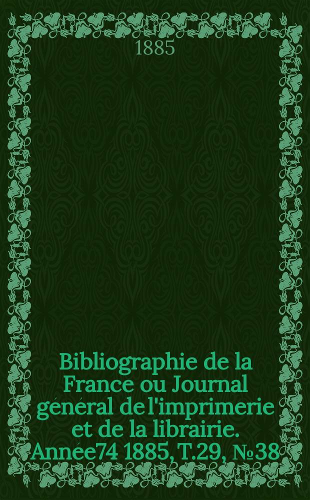 Bibliographie de la France ou Journal général de l'imprimerie et de la librairie. Année74 1885, T.29, №38