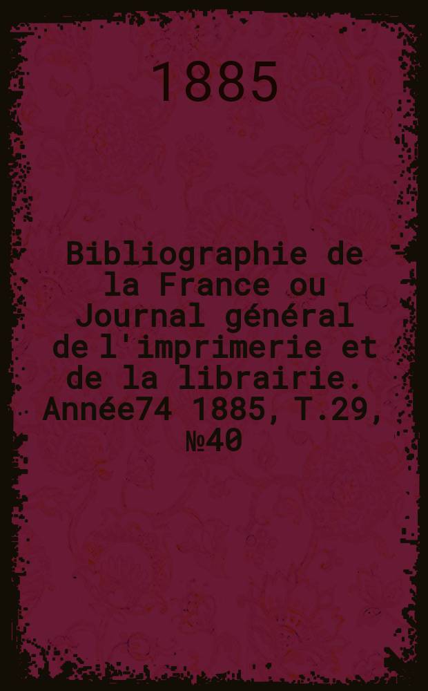 Bibliographie de la France ou Journal général de l'imprimerie et de la librairie. Année74 1885, T.29, №40