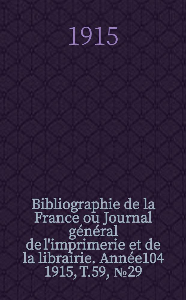 Bibliographie de la France ou Journal général de l'imprimerie et de la librairie. Année104 1915, T.59, №29