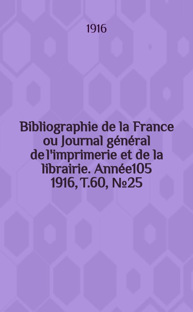 Bibliographie de la France ou Journal général de l'imprimerie et de la librairie. Année105 1916, T.60, №25
