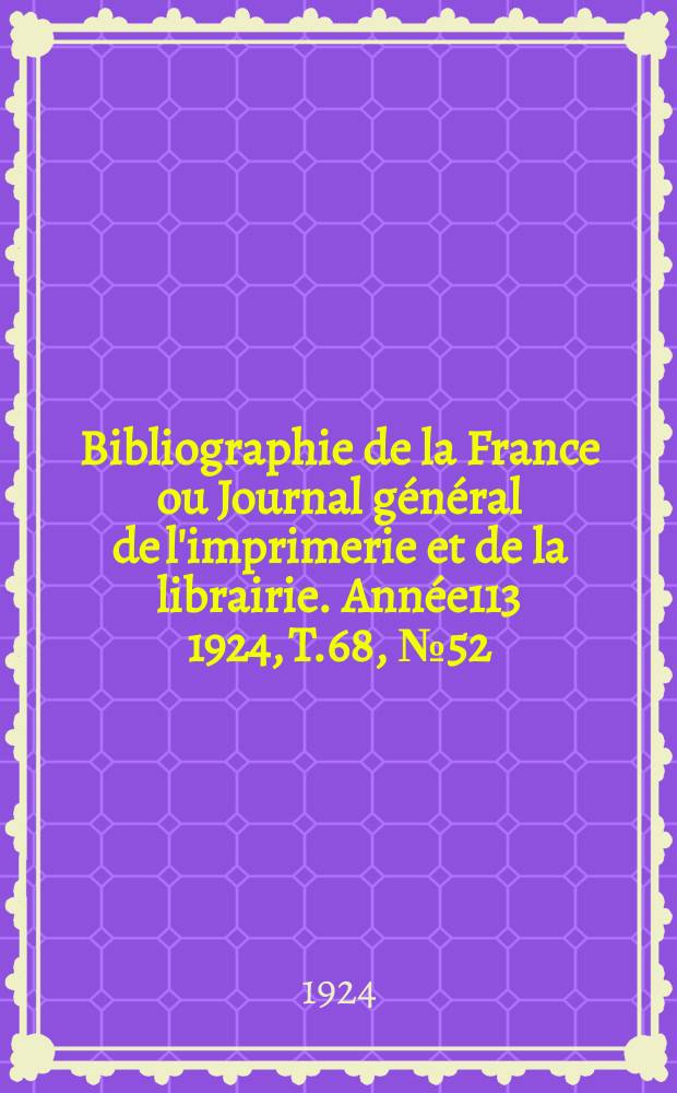 Bibliographie de la France ou Journal général de l'imprimerie et de la librairie. Année113 1924, T.68, №52