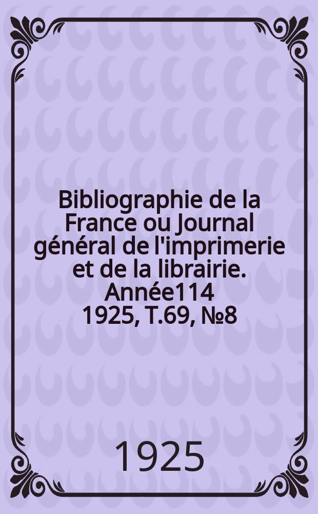 Bibliographie de la France ou Journal général de l'imprimerie et de la librairie. Année114 1925, T.69, №8