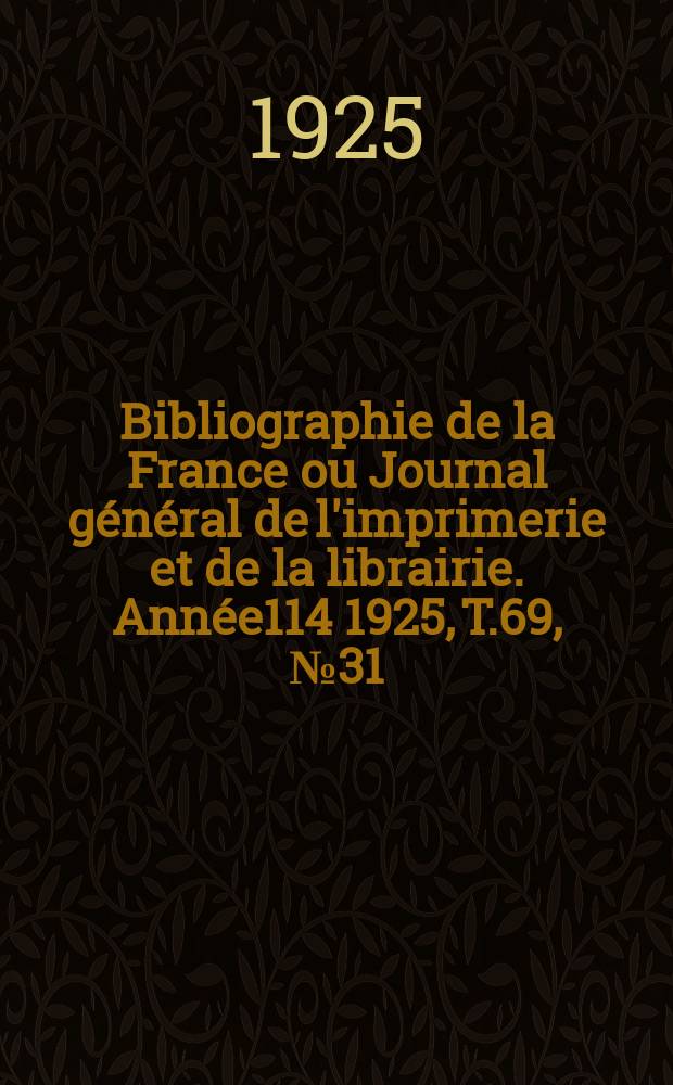 Bibliographie de la France ou Journal général de l'imprimerie et de la librairie. Année114 1925, T.69, №31