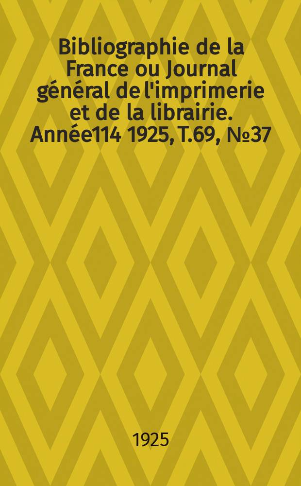 Bibliographie de la France ou Journal général de l'imprimerie et de la librairie. Année114 1925, T.69, №37