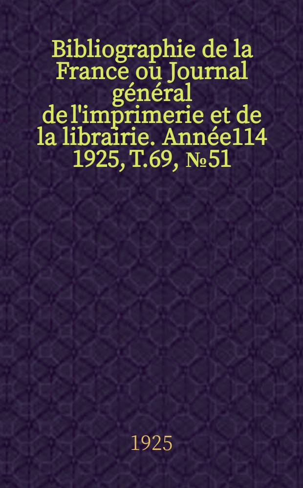 Bibliographie de la France ou Journal général de l'imprimerie et de la librairie. Année114 1925, T.69, №51