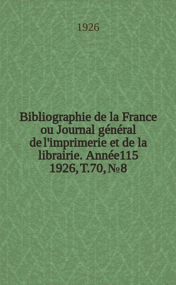 Bibliographie de la France ou Journal g&eacute;n&eacute;ral de l'imprimerie et de la librairie. Ann&eacute;e115 1926, T.70, №8