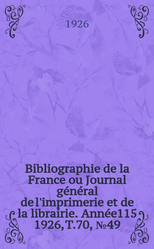 Bibliographie de la France ou Journal général de l'imprimerie et de la librairie. Année115 1926, T.70, №49