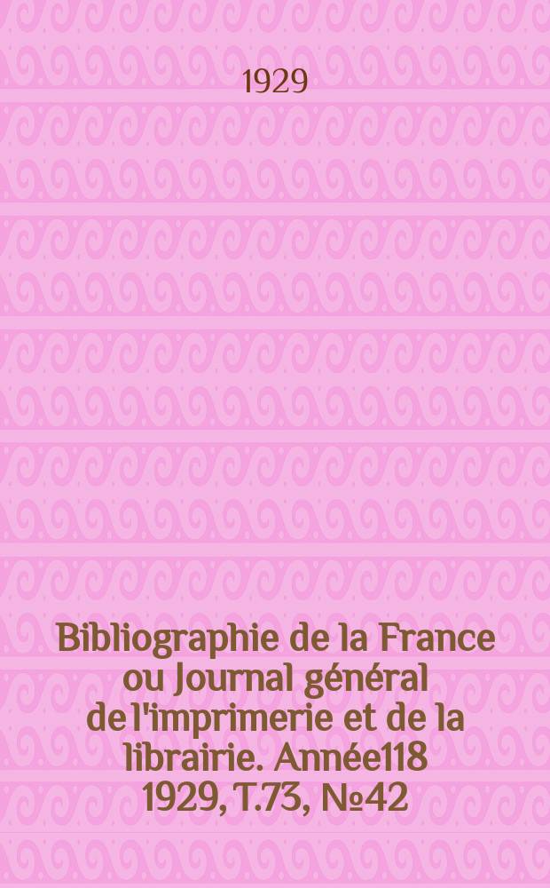 Bibliographie de la France ou Journal général de l'imprimerie et de la librairie. Année118 1929, T.73, №42