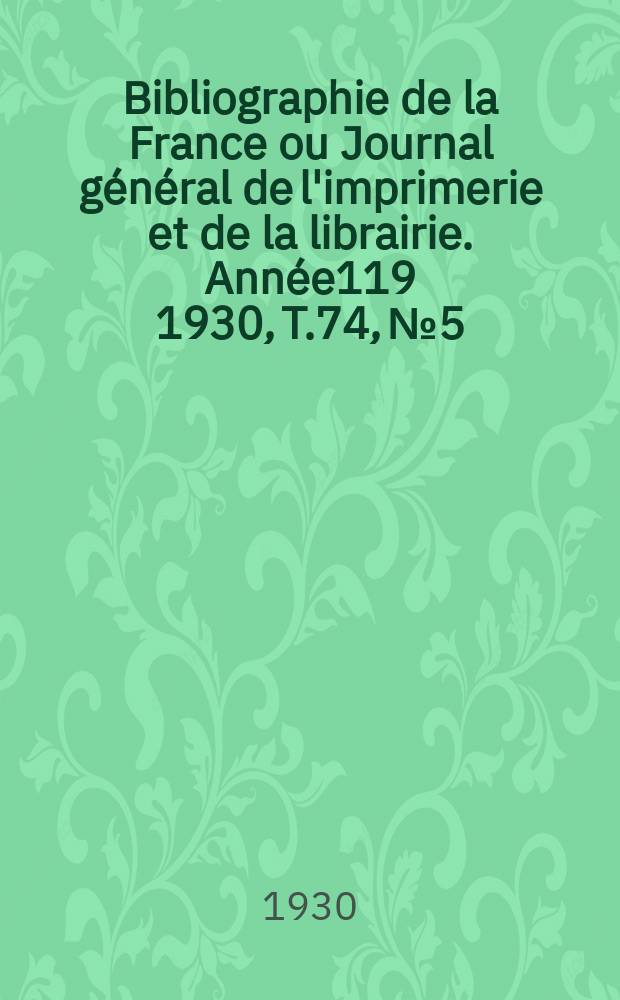 Bibliographie de la France ou Journal général de l'imprimerie et de la librairie. Année119 1930, T.74, №5