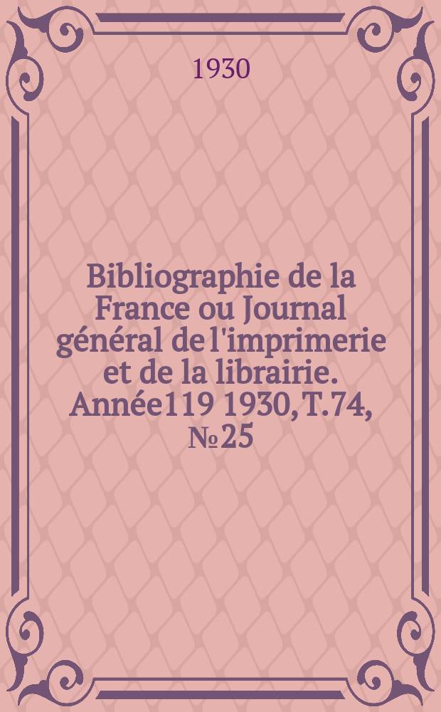 Bibliographie de la France ou Journal général de l'imprimerie et de la librairie. Année119 1930, T.74, №25