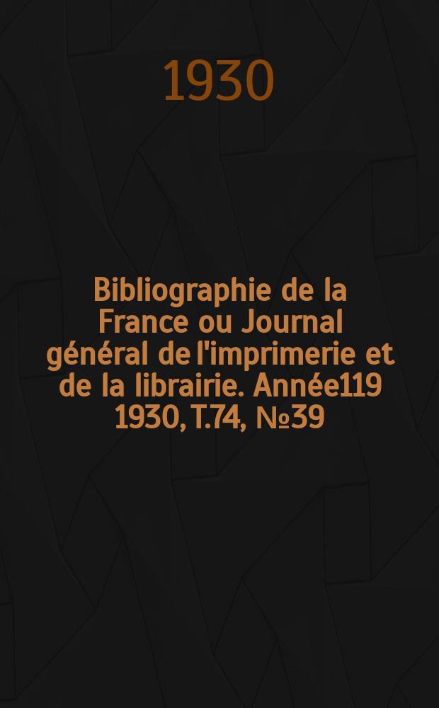 Bibliographie de la France ou Journal général de l'imprimerie et de la librairie. Année119 1930, T.74, №39