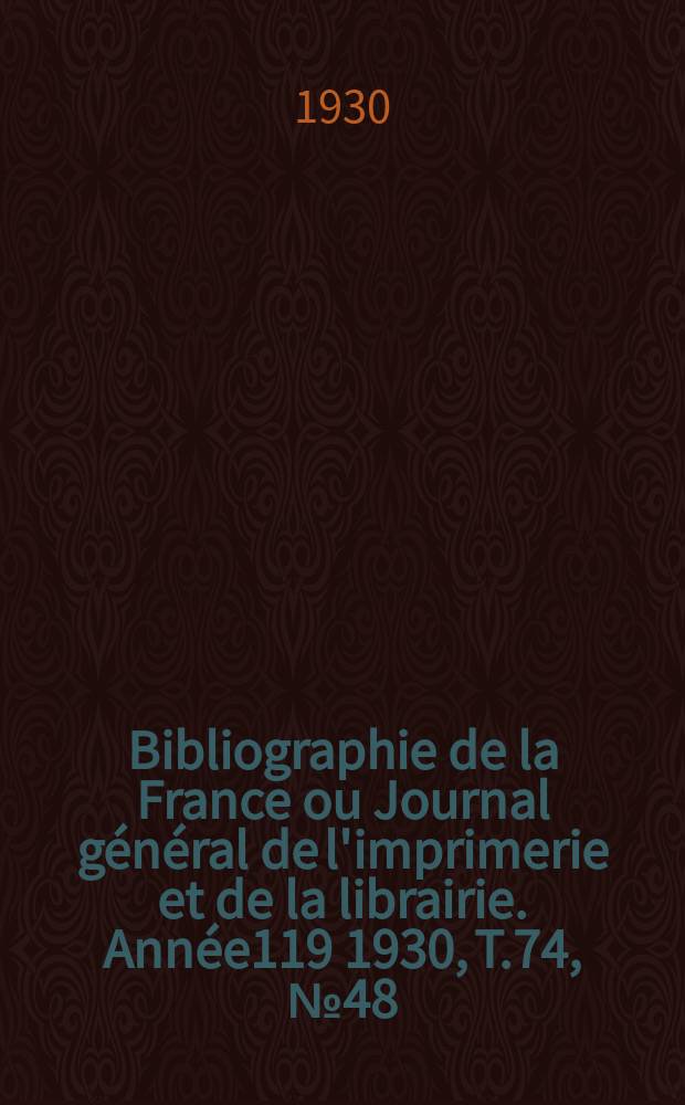 Bibliographie de la France ou Journal général de l'imprimerie et de la librairie. Année119 1930, T.74, №48