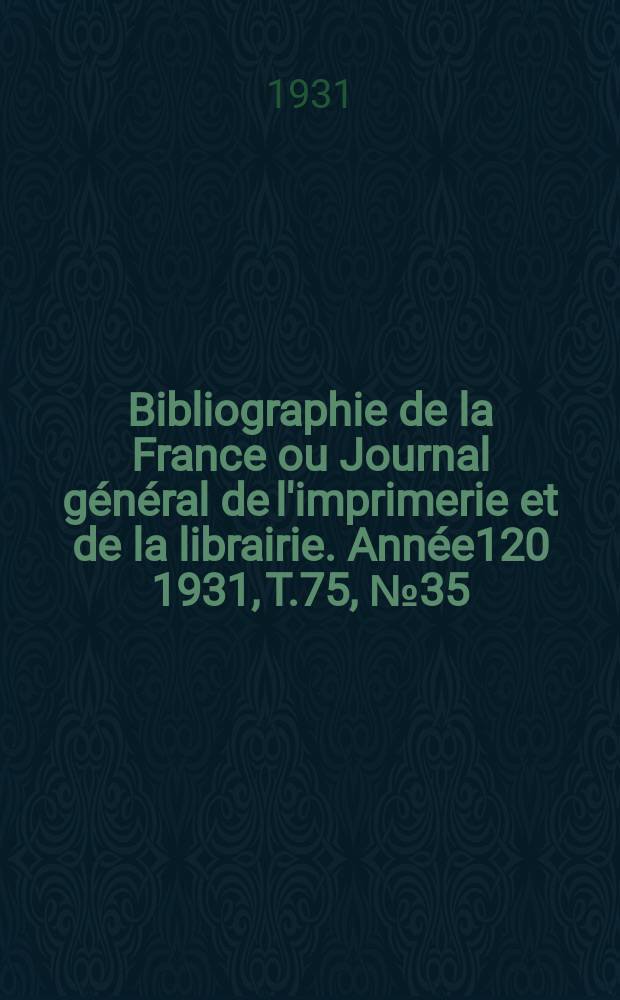 Bibliographie de la France ou Journal général de l'imprimerie et de la librairie. Année120 1931, T.75, №35