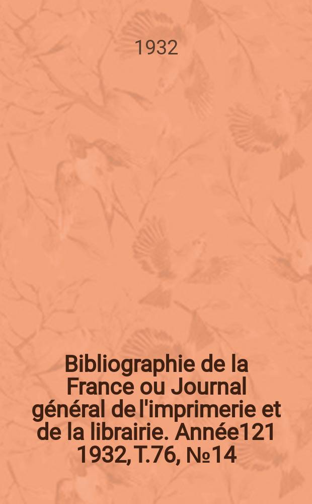 Bibliographie de la France ou Journal général de l'imprimerie et de la librairie. Année121 1932, T.76, №14