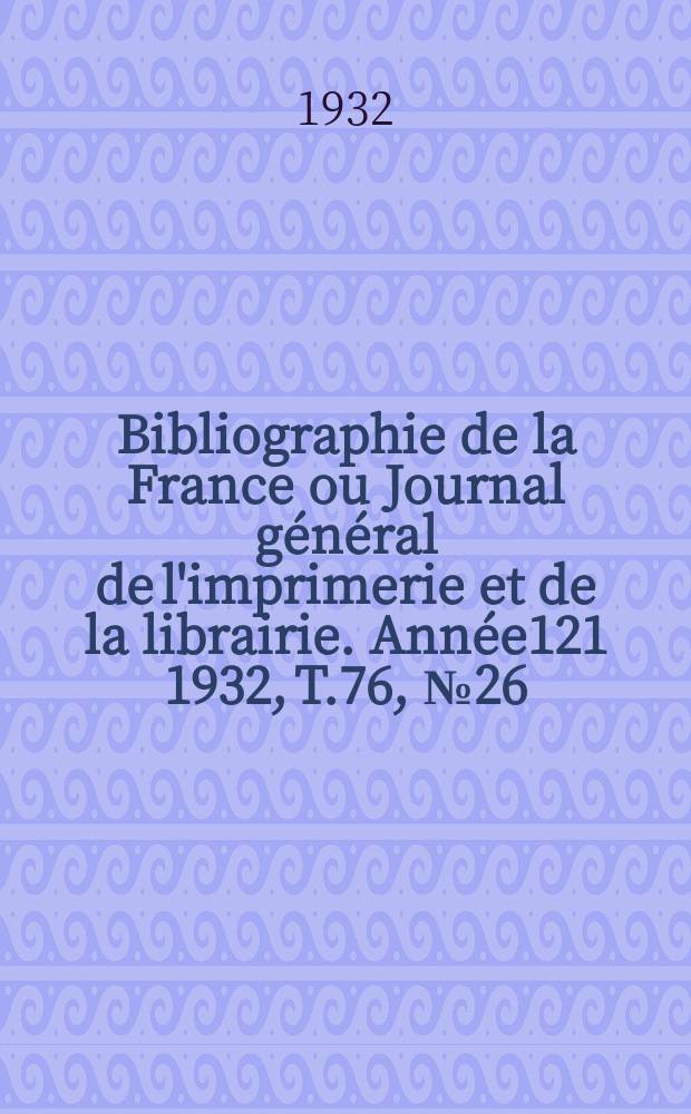 Bibliographie de la France ou Journal général de l'imprimerie et de la librairie. Année121 1932, T.76, №26