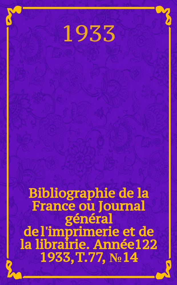 Bibliographie de la France ou Journal général de l'imprimerie et de la librairie. Année122 1933, T.77, №14