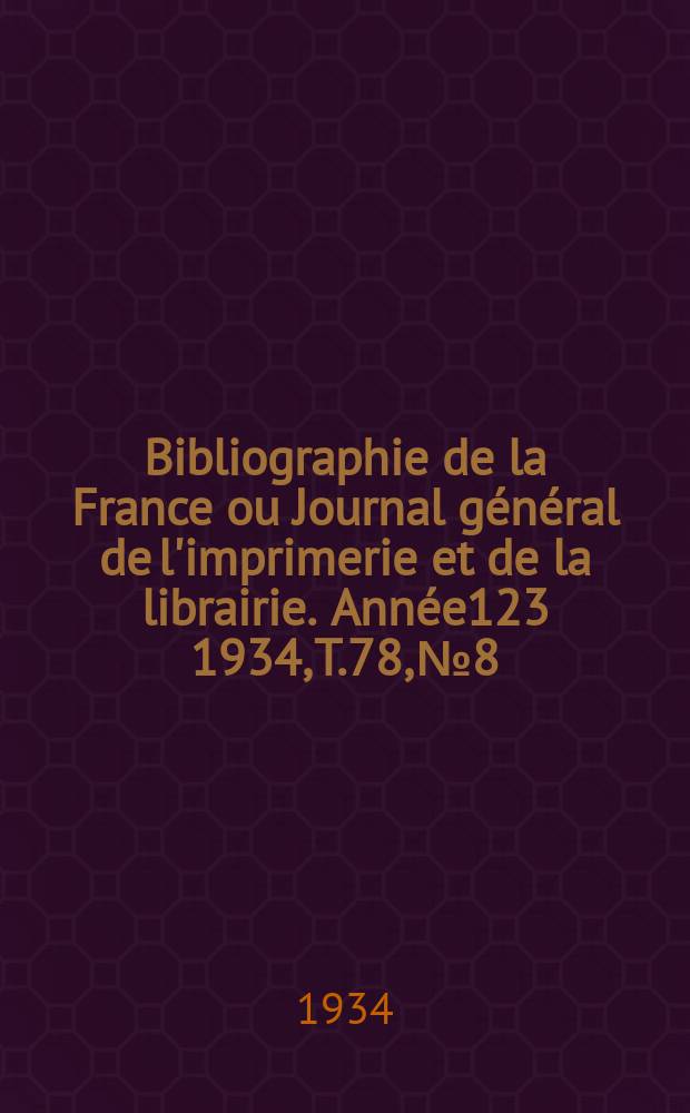 Bibliographie de la France ou Journal général de l'imprimerie et de la librairie. Année123 1934, T.78, №8