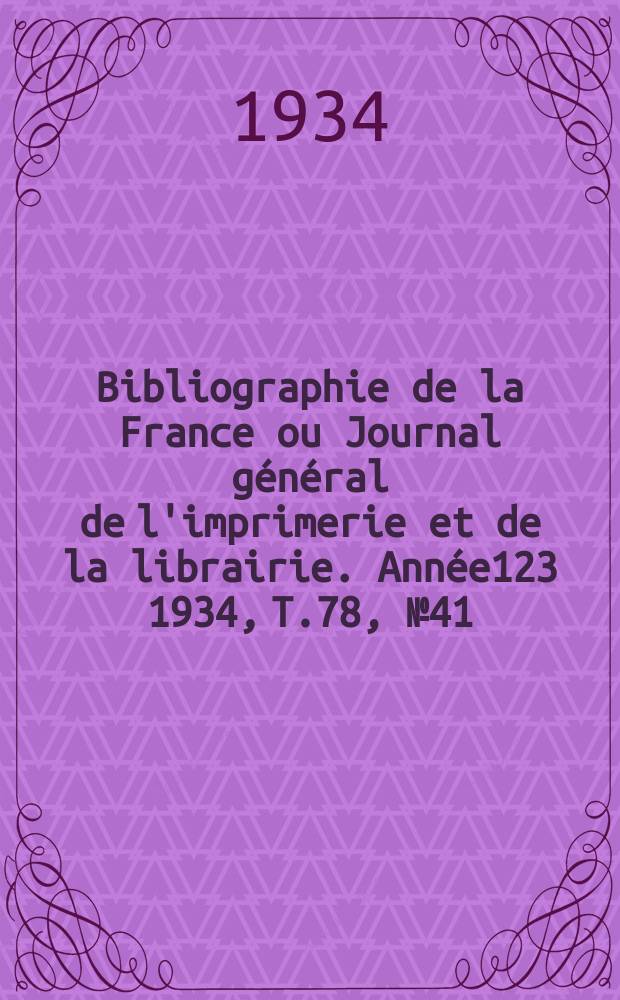 Bibliographie de la France ou Journal général de l'imprimerie et de la librairie. Année123 1934, T.78, №41