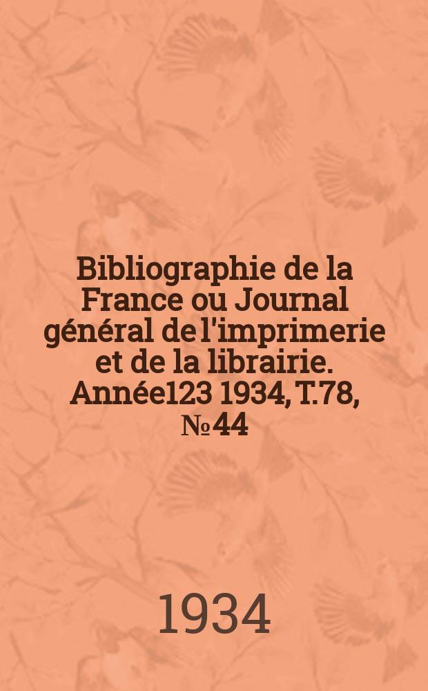 Bibliographie de la France ou Journal général de l'imprimerie et de la librairie. Année123 1934, T.78, №44