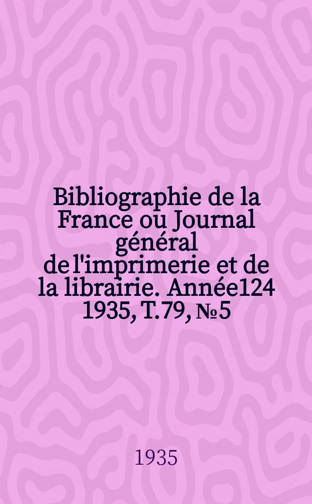 Bibliographie de la France ou Journal général de l'imprimerie et de la librairie. Année124 1935, T.79, №5