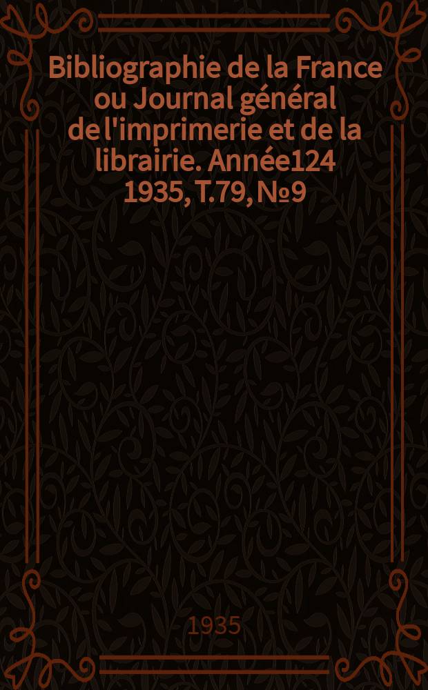 Bibliographie de la France ou Journal g&eacute;n&eacute;ral de l'imprimerie et de la librairie. Ann&eacute;e124 1935, T.79, №9