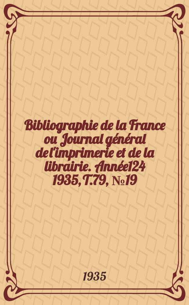 Bibliographie de la France ou Journal général de l'imprimerie et de la librairie. Année124 1935, T.79, №19
